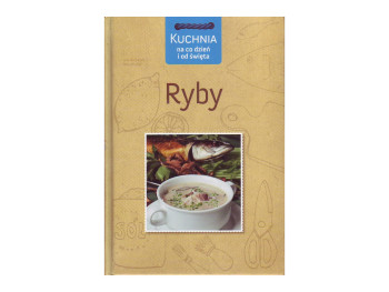 Książka „Kuchnia na co dzień i od święta. Ryby"  Lutz Behrendt, Jens Stumpf (978-83-7073-823-5)
